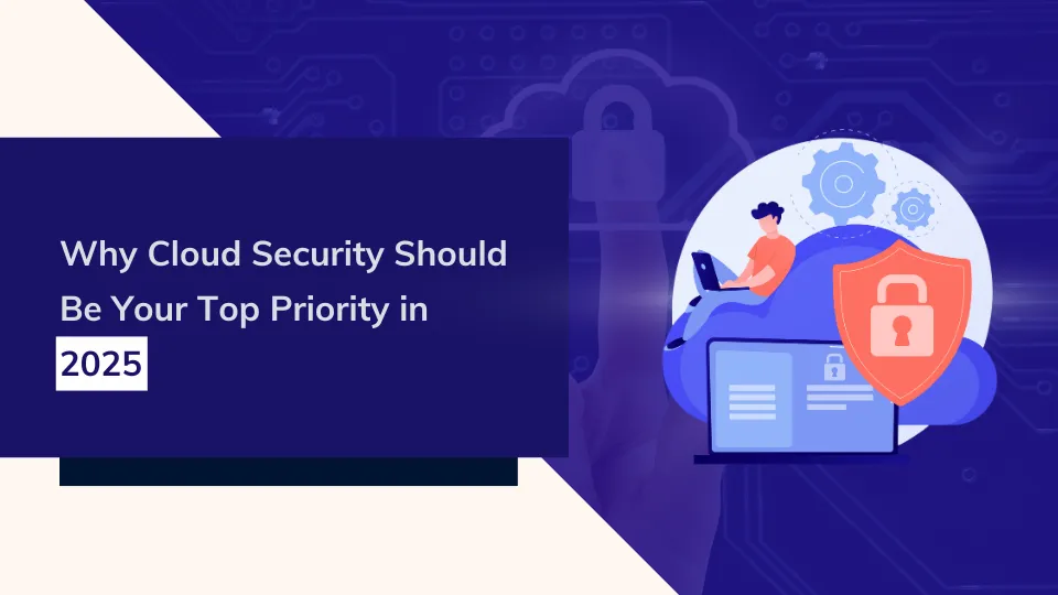  Why Cloud Security Should Be Your Top Priority in 2025