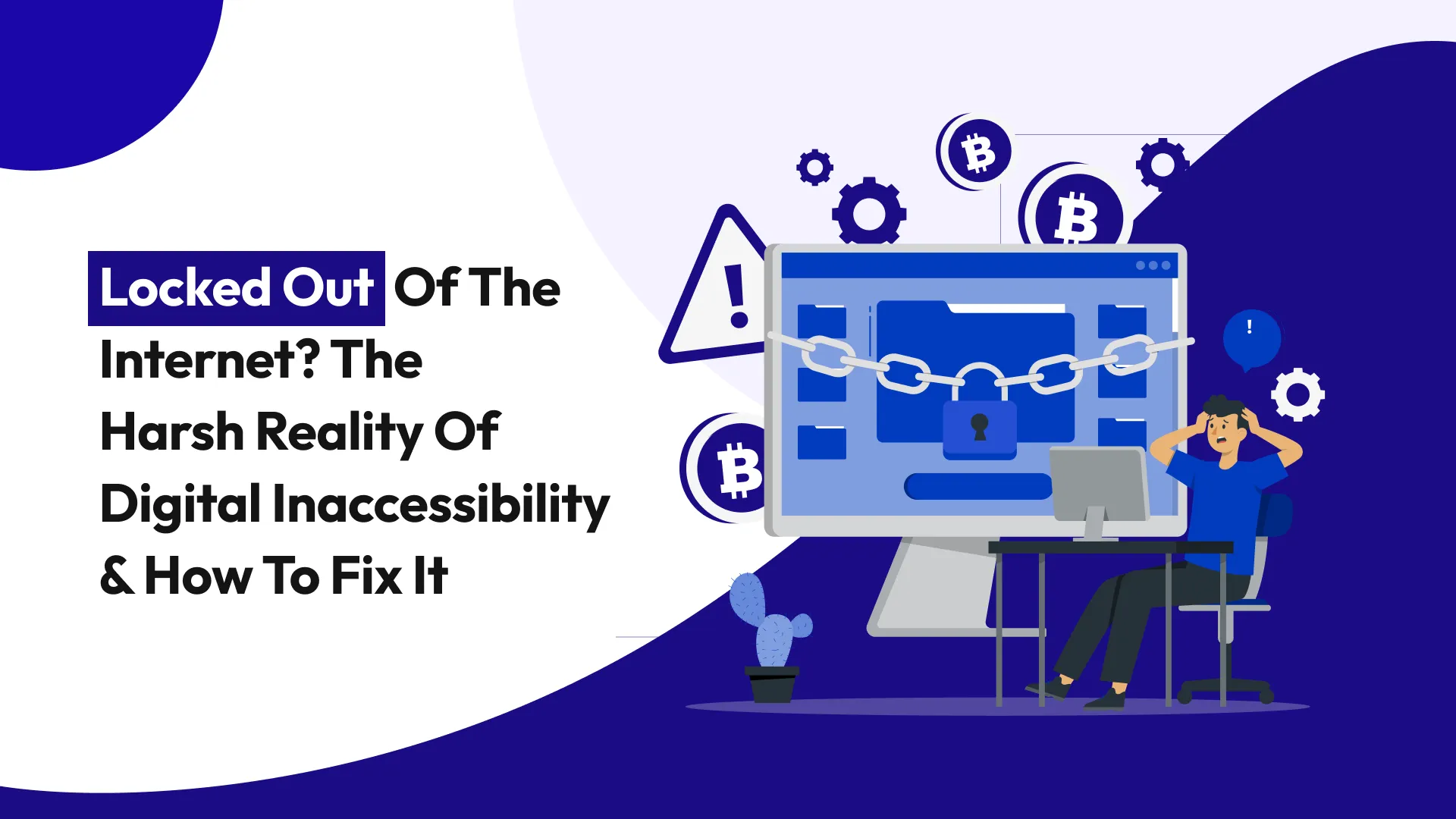 Locked Out of the Internet? The Harsh Reality of Digital Inaccessibility & How to Fix It