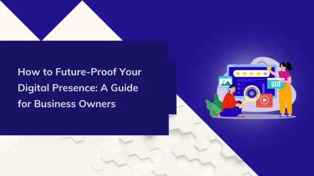  How to Future-Proof Your Digital Presence: A Guide for Business Owners