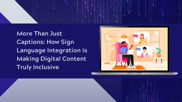 More Than Just Captions: How Sign Language Integration is Making Digital Content Truly Inclusive