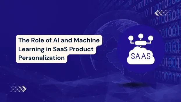 The Role of AI and Machine Learning in SaaS Product Personalization