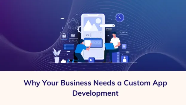 Why Your Business Needs a Custom App Development: A Developer’s Take (With Hard Truths & Helpful Tips)