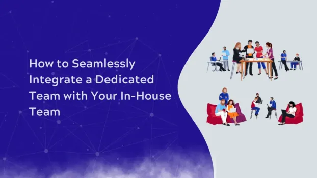 How to Seamlessly Integrate a Dedicated Team with Your In-House Team