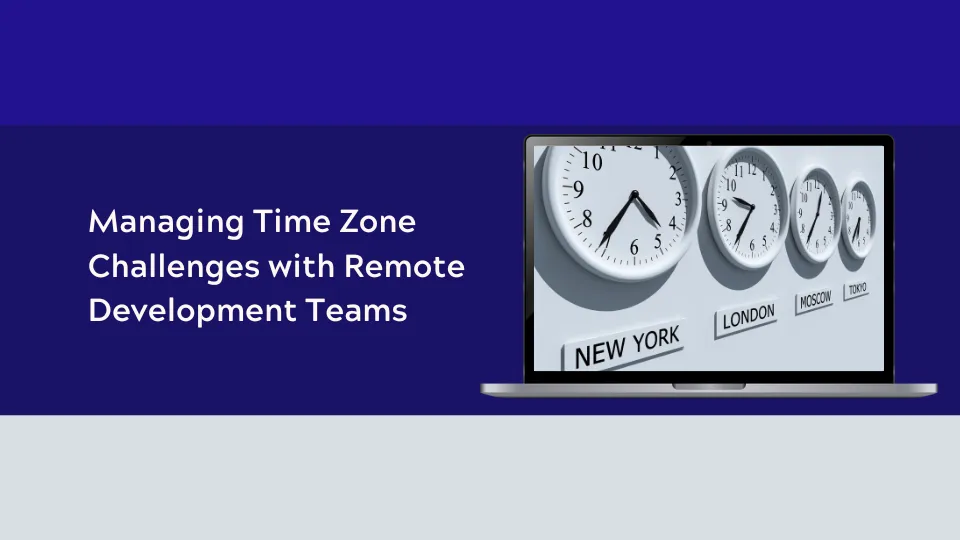 Managing Time Zone Challenges with Remote Development Teams